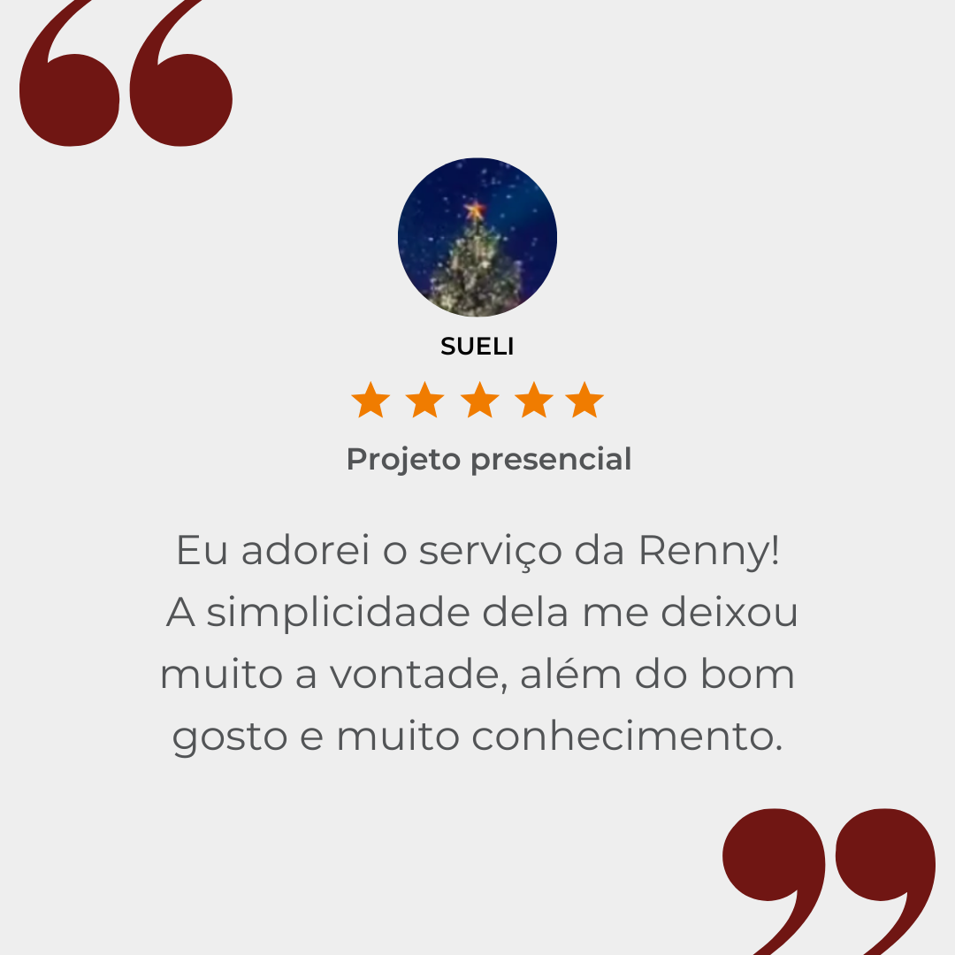 Depoimento de Sueli, cinco estrelas, projeto presencial: adorei o serviço da Renny, pela simplicidade, bom gosto e conhecimento.